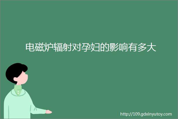 电磁炉辐射对孕妇的影响有多大